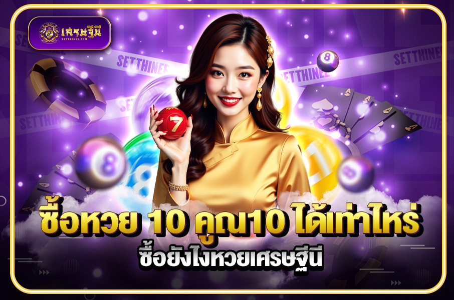 ซื้อหวย 10 คูณ10 ได้เท่าไหร่ ซื้อยังไงหวยเศรษฐีนี,สมัครหวยออนไลน์ฟรี,แจกเลขหวย,เลขเด่นวันนี้,ฝันเห็นเลข